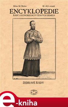 Levně Encyklopedie řádů, kongregací a řeholních společností katolické církve v českých zemích III., 1 sv.. Žebravé řády - Milan Buben e-kniha