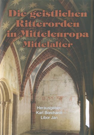 Die geistlichen Ritterorden in Mitteleuropa - Libor Jan, Karl Borchart