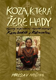 Koza, která žere hady: Výpravy za původními obyvateli džunglí Kambodže a Kalimantanu - Miroslav Nožina