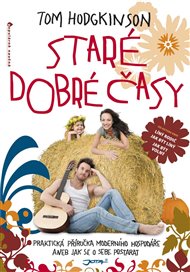 Staré dobré časy: Praktická příručka moderního hospodáře aneb Jak se o sebe postarat - Tom Hodgkinson