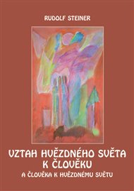 Vztah hvězdného světa k člověku: A člověka k hvězdnému světu - Rudolf Steiner