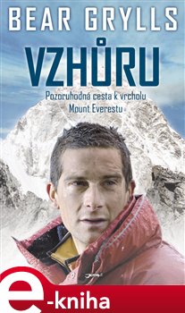 Levně Vzhůru. Pozoruhodná cesta k vrcholu Mount Everestu - Bear Grylls e-kniha