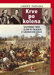 Krve po kolena: Solferino 1859 – zlom ve válkách o sjednocení Itálie - Luboš Taraba