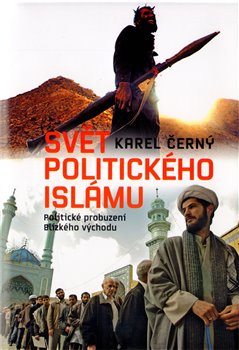 Levně Svět politického islámu. Politické probuzení Blízkého východu - Karel Černý