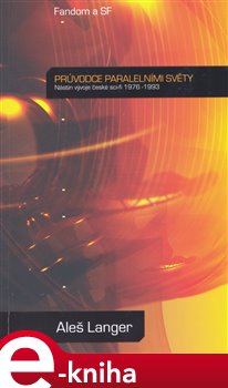 Levně Průvodce paralelními světy. Nástin vývoje české scifi 1976-1993 - Aleš Langer e-kniha
