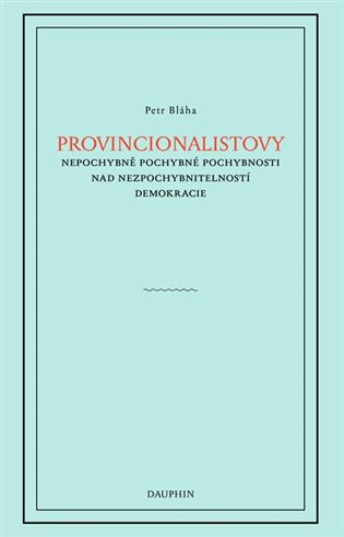 Provincionalistovy nepochybně pochybné pochybnosti nad nezpochybnitelností - Petr Bláha