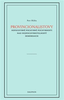 Provincionalistovy nepochybně pochybné pochybnosti nad nezpochybnitelností demokracie koupíte na Kosmas.cz