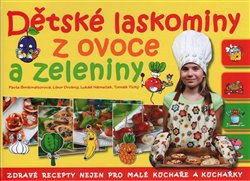 Levně Dětské laskominy z ovoce a zeleniny. Zdravé recepty nejen pro malé kuchaře a kuchařky - Lukáš Němeček, Libor Drobný, Tomáš Tichý, Pavla Šmikmátorová
