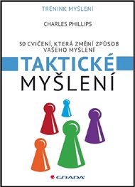 Taktické myšlení: 50 cvičení, které změní způsob vašeho myšlení - Charles Phillips