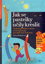Jak se pastelky učily kreslit: Grafomotorická cvičení a rozvoj  kresby pro děti od 2,5 do 4 let - Jiřina Bednářová