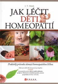 Jak léčit děti homeopatií: Praktický průvodce domácí alternativní léčbou - J. T. Holub