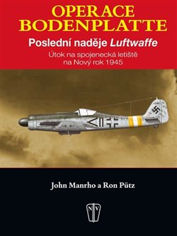 Levně Operace Bodenplatte. Poslední naděje Luftwaffe - Ron Pütz, John Manrho