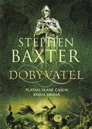 Dobyvatel: Plátno tkané časem  - kniha druhá - Stephen Baxter
