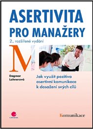 Asertivita pro manažery: Jak využít pozitiva asertivní komunikace k dosažení svých cílů - Dagmar Lahnerová