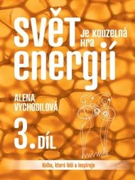 Svět je kouzelná hra energií 3 - Alena Vychodilová