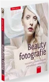 Beauty fotografie: Inspirativní průvodce fotografa podivuhodným světem krásy - Radim Kořínek