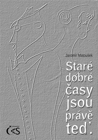 Staré dobré časy jsou právě teď - Jaromír Matoušek