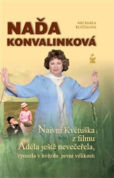 Levně Naďa Konvalinková. Naivní Květuška z filmu Adéla ještě nevečeřela, vyrostla v hvězdu první velikosti - Michaela Košťálová