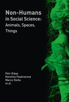Non-humans in Social Science. Animals, Spaces, Things - Petr Gibas, Marco Stella, Karolína Pauknerová