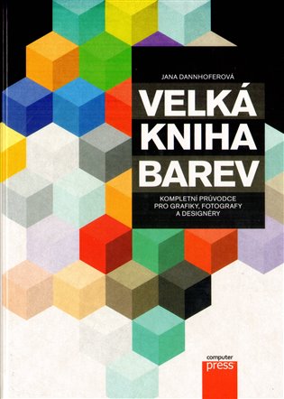 Velká kniha barev: Kompletní průvodce pro grafiky, fotografy a designéry - Jana Dannhoferová