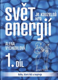 Svět je kouzelná hra energií 1. - Alena Vychodilová