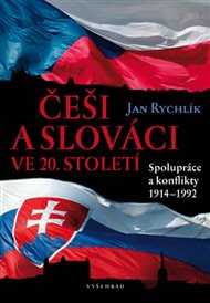 Češi a Slováci ve 20. století: Spolupráce a konflikty 1914-1992 - Jan Rychlík