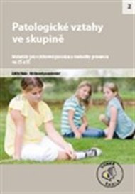 Patologické vztahy ve skupině: Materiály pro výchovné poradce a metodiky prevence na ZŠ a SŠ
