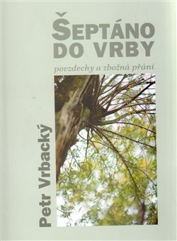 Levně Šeptáno do vrby. Povzdechy a zbožná přání - Petr Vrbacký
