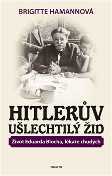 Hitlerův ušlechtilý Žid. Život Eduarda Blocha, lékaře chudých koupíte na Kosmas.cz