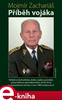 Levně Příběh vojáka. Pohled na čtyřicetiletou službu vojáka z povolání, od poručíka po generálporučíka, od 50. let až po listopadovou revoluci v roce 1989 a krátce po ní - Mojmír Zachariáš e-kniha