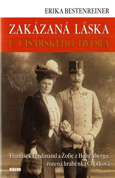 Levně Zakázaná láska u císařského dvora. Franišek Ferdinand a Žofie z Hohenbergu, rozená hraběnka Chotková - Erika Bertenreinerová