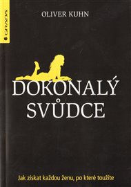 Dokonalý svůdce: Jak získat každou ženu, po které toužíte - Oliver Kuhn