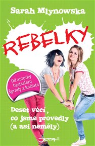 Rebelky: Deset věcí, co jsme provedly (a asi neměly) - Sarah Mlynowska