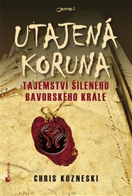 Utajená koruna: Tajemství šíleného bavorského krále - Chris Kuzneski
