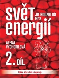 Svět je kouzelná hra energií 2.: Kniha, která léčí a inspiruje - Alena Vychodilová