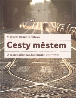 Levně Cesty městem. O racionalitě každodenního cestování - Markéta Braun Kohlová