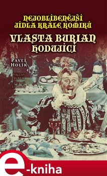 Levně Nejoblíbenější jídla krále komiků. Vlasta Burian hodující - Pavel Holík e-kniha