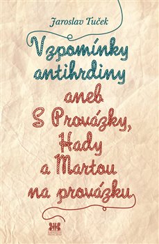 Levně Vzpomínky antihrdiny. aneb S Provázky, Hady a Martou na provázku - Jaroslav Tuček