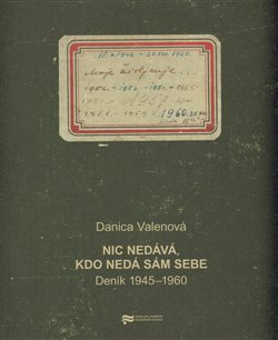 Levně Nic nedává, kdo nedá sám sebe. Deník 1945–1960 - Danica Valenová