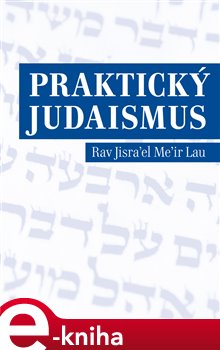 Levně Praktický judaismus. Rav Jisrael Meir Lau - Rav Jisrael Meir Lau e-kniha