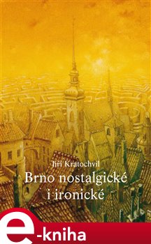 Levně Brno nostalgické i ironické - Jiří Kratochvil e-kniha