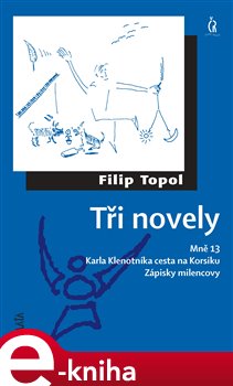 Levně Tři novely. Zápisky milencovy, Karla Klenotníka cesta na Korsiku, Mně 13 - Filip Topol e-kniha
