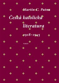Česká katolická literatura 1918-1945 - Martin C. Putna
