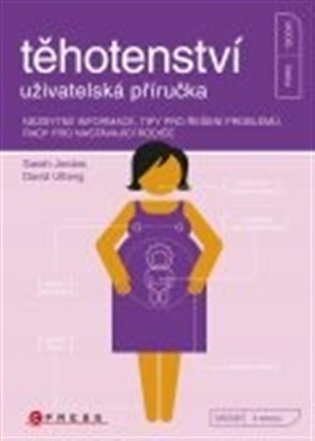 Těhotenství – uživatelská příručka: Nezbytné informace, tipy pro řešení problémů,
 rady pro nastávající rodiče - Sarah Jordan, David Ufberg