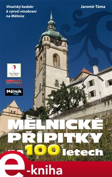 Levně Mělnické přípitky po 100 letech. Vinařský bedekr k výročí vinobraní na Mělníce - Jaromír Tůma e-kniha