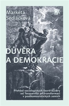 Levně Důvěra a demokracie. Přehled sociologických teorií důvěry od Tocquevilla po transformaci v postkomunistických zemích - Markéta Sedláčková