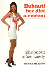 Hubnutí bez diet a cvičení: Zhubnout může každý - Martina Králíčková