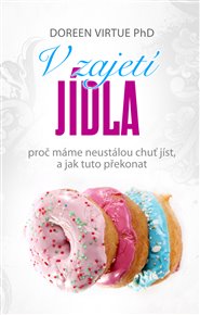 V zajetí jídla: Co znamenají naše nutkavé chutě a jak je překonat - Doreen Virtue