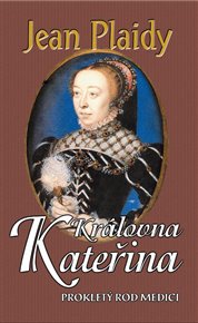 Královna Kateřina: Prokletý rod Medici III. - Jean Plaidy