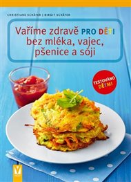 Vaříme zdravě pro děti bez mléka, vajec, pšenice a sóji - Birgit Schäfer, Christiane Schäfer